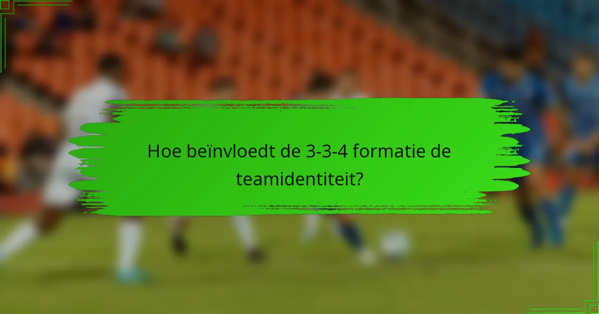 Hoe beïnvloedt de 3-3-4 formatie de teamidentiteit?