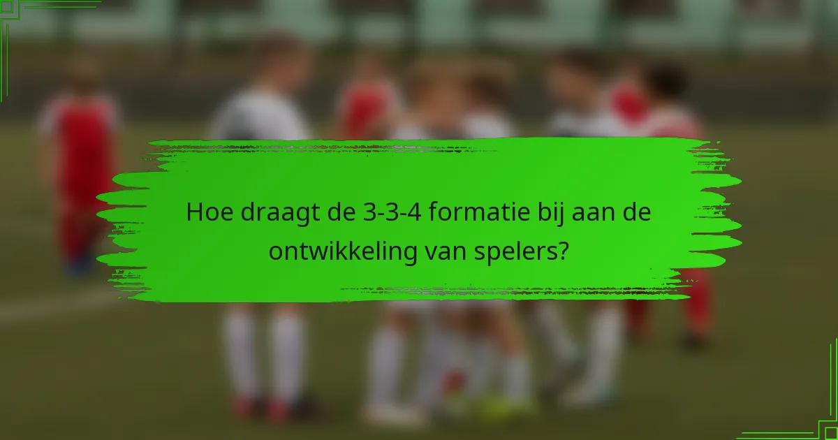 Hoe draagt de 3-3-4 formatie bij aan de ontwikkeling van spelers?