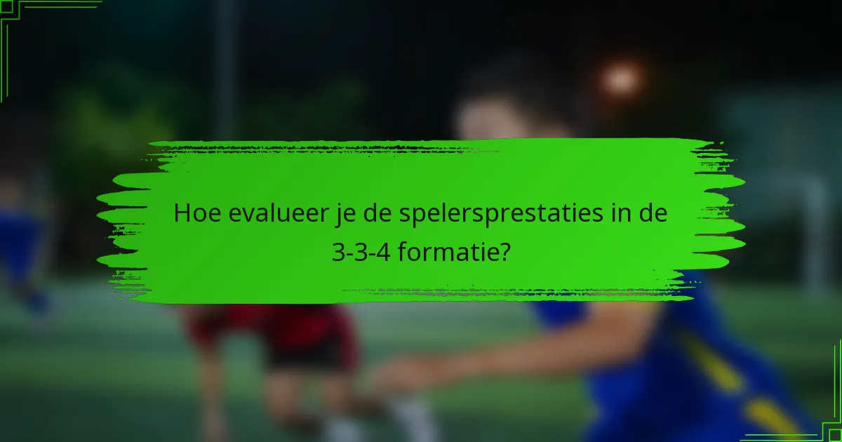Hoe evalueer je de spelersprestaties in de 3-3-4 formatie?