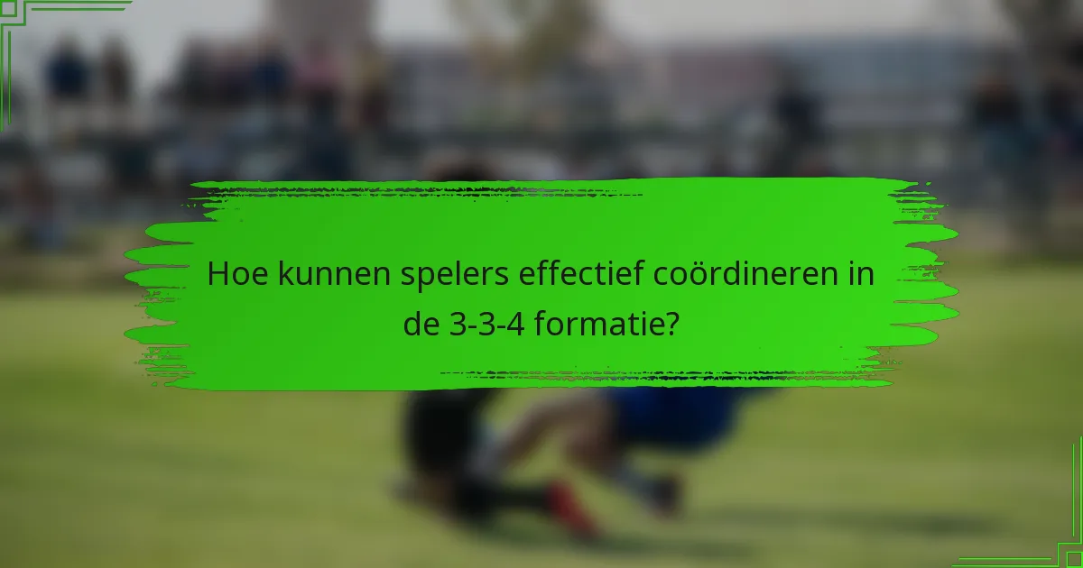 Hoe kunnen spelers effectief coördineren in de 3-3-4 formatie?