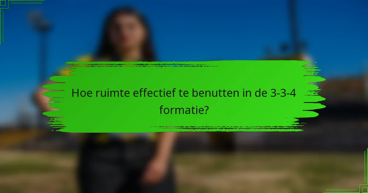 Hoe ruimte effectief te benutten in de 3-3-4 formatie?