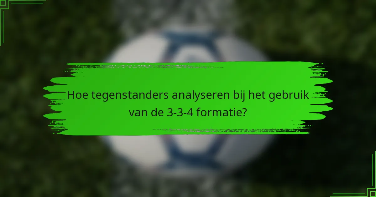 Hoe tegenstanders analyseren bij het gebruik van de 3-3-4 formatie?