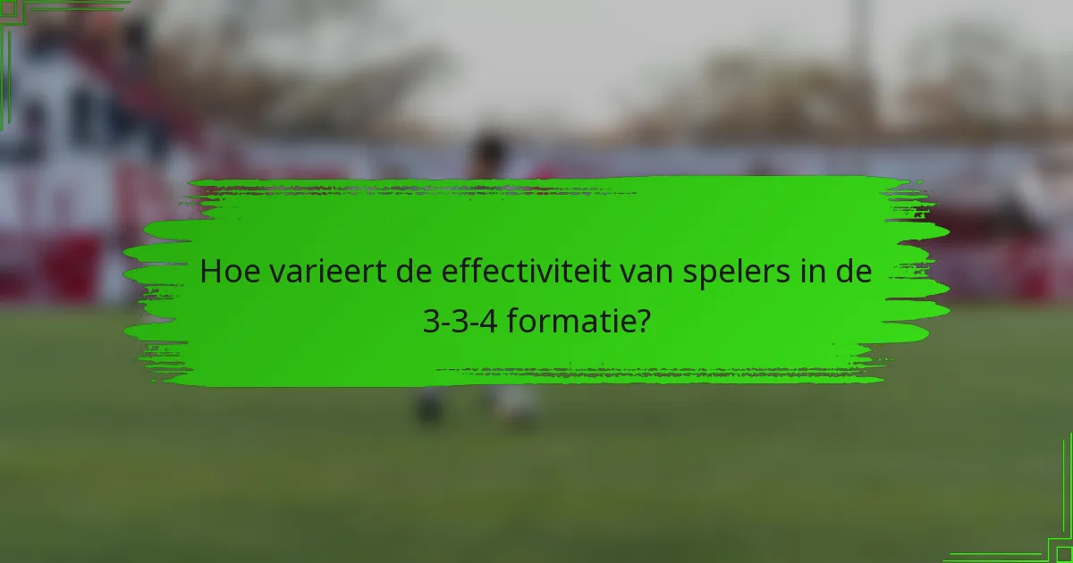 Hoe varieert de effectiviteit van spelers in de 3-3-4 formatie?