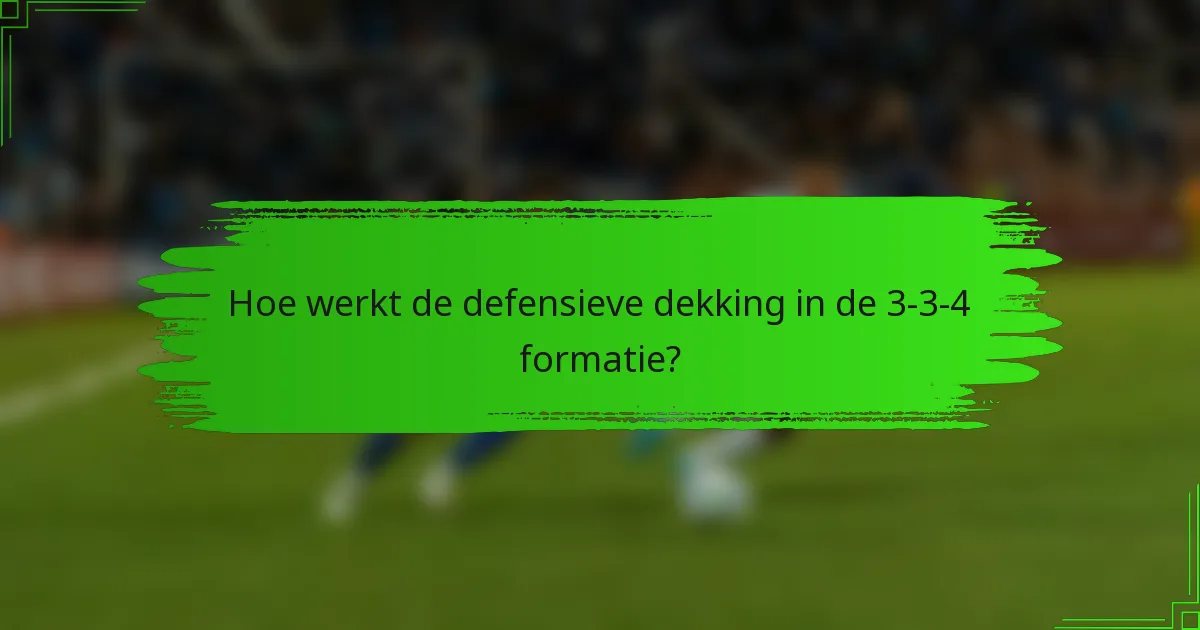 Hoe werkt de defensieve dekking in de 3-3-4 formatie?