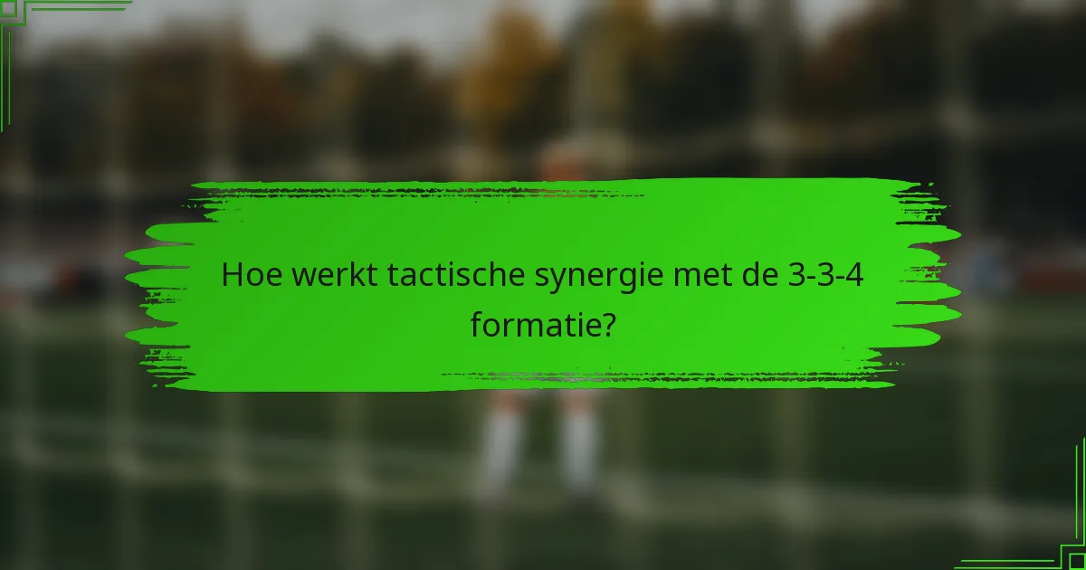 Hoe werkt tactische synergie met de 3-3-4 formatie?
