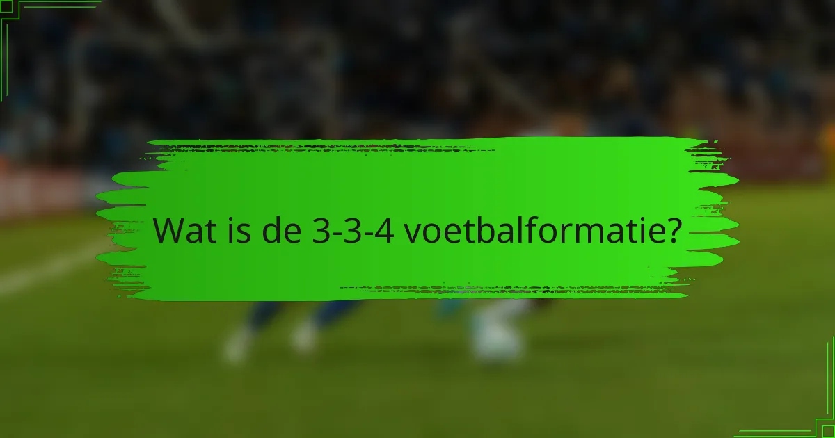 Wat is de 3-3-4 voetbalformatie?