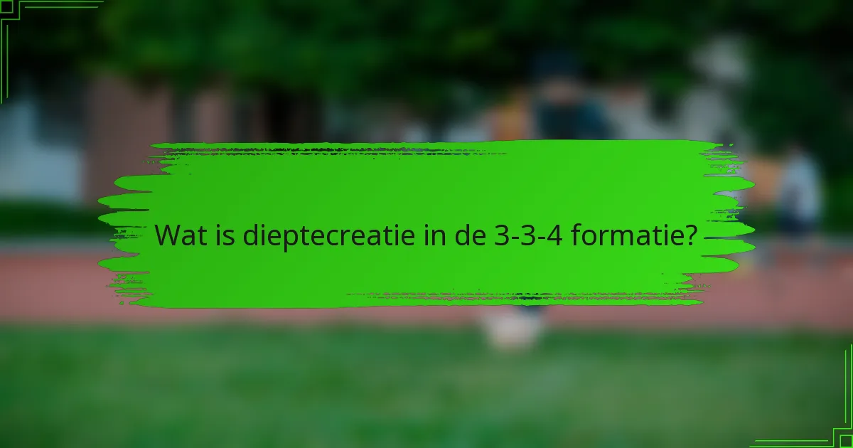 Wat is dieptecreatie in de 3-3-4 formatie?