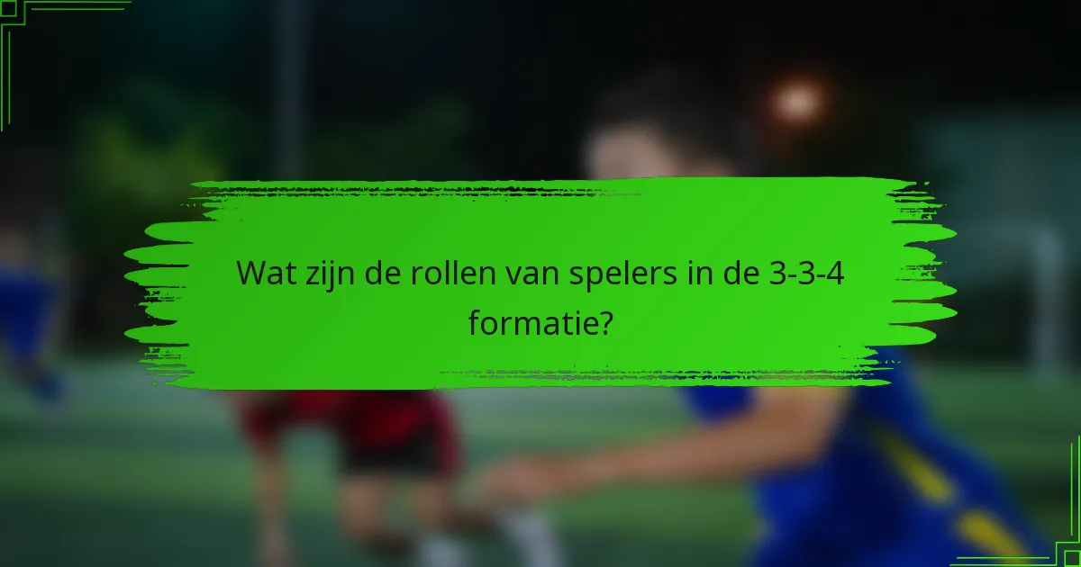Wat zijn de rollen van spelers in de 3-3-4 formatie?