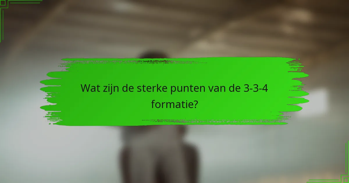 Wat zijn de sterke punten van de 3-3-4 formatie?