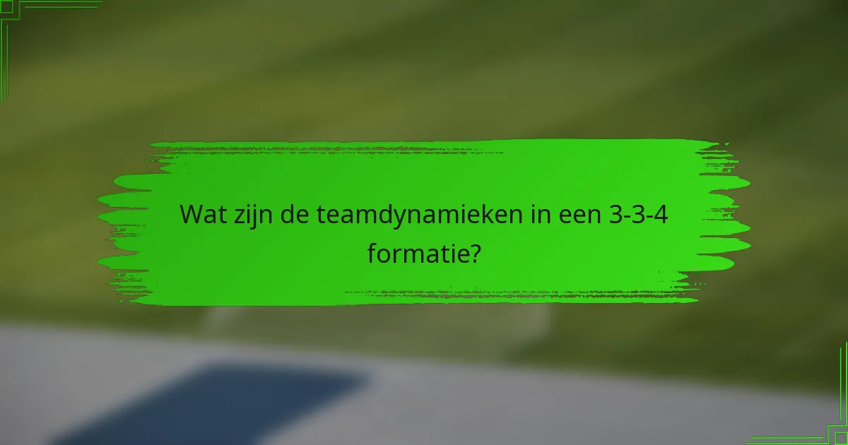 Wat zijn de teamdynamieken in een 3-3-4 formatie?