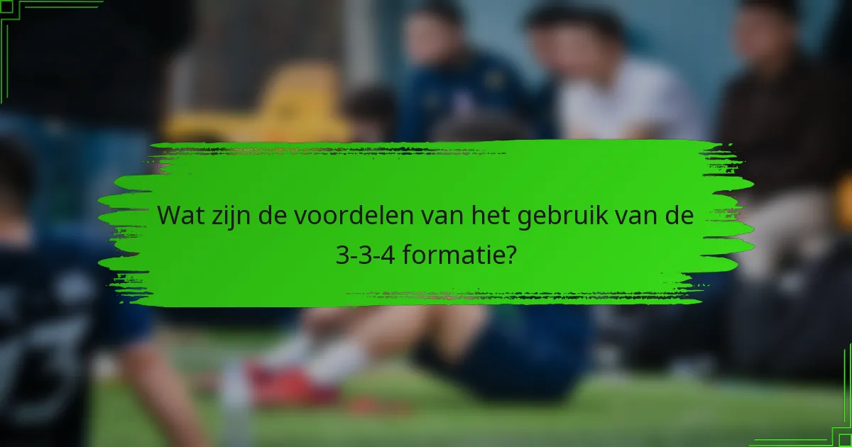 Wat zijn de voordelen van het gebruik van de 3-3-4 formatie?
