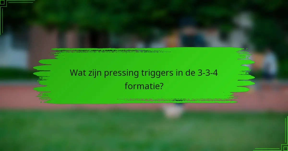 Wat zijn pressing triggers in de 3-3-4 formatie?