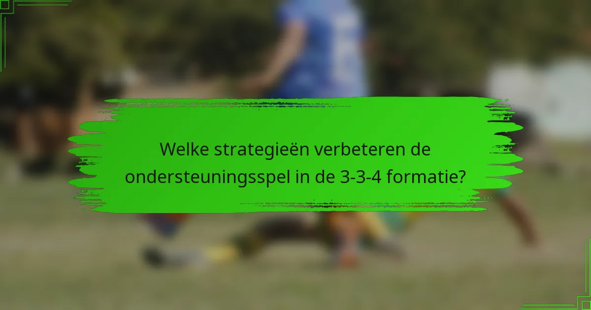 Welke strategieën verbeteren de ondersteuningsspel in de 3-3-4 formatie?