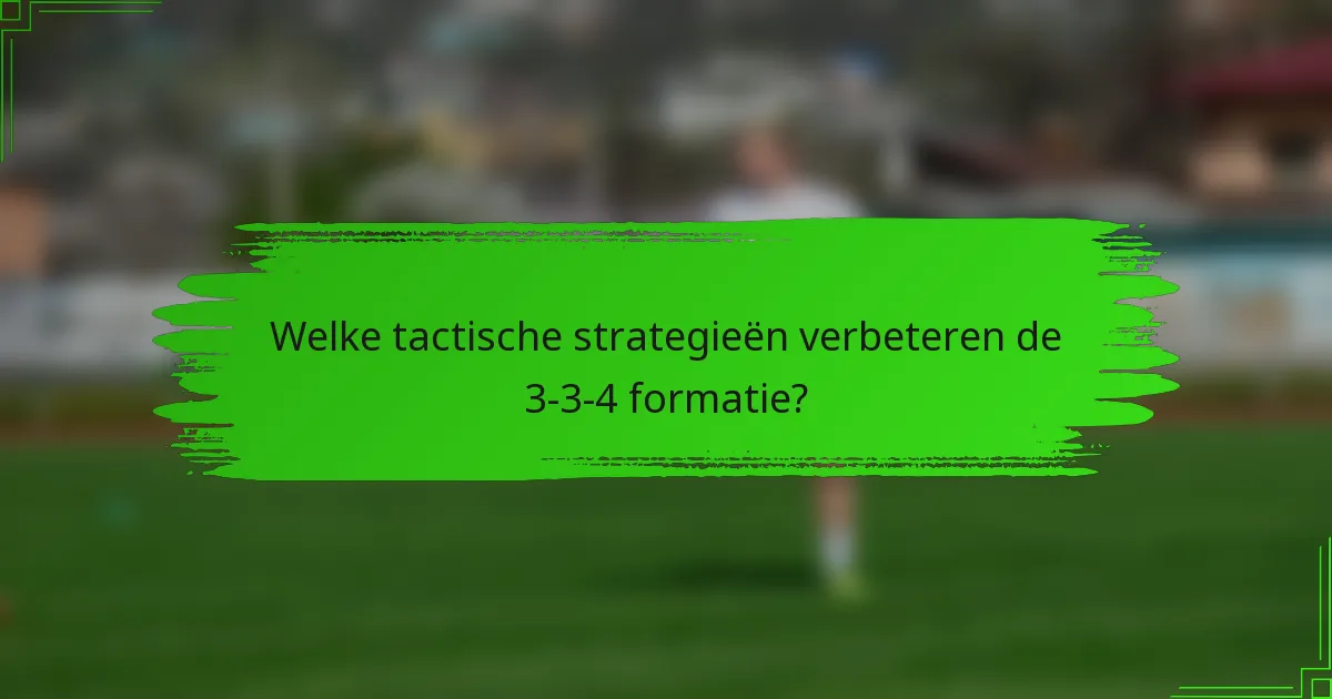 Welke tactische strategieën verbeteren de 3-3-4 formatie?