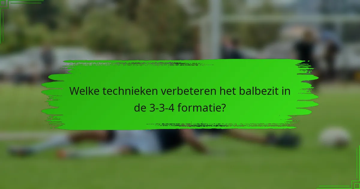 Welke technieken verbeteren het balbezit in de 3-3-4 formatie?