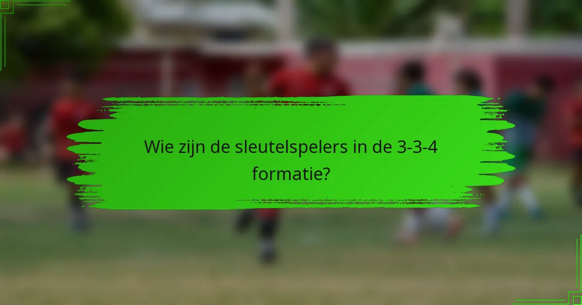 Wie zijn de sleutelspelers in de 3-3-4 formatie?